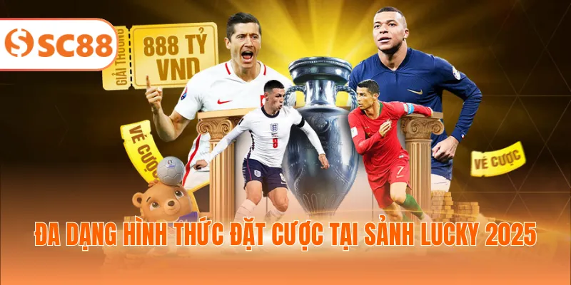 Đa dạng hình thức đặt cược tại sảnh Lucky 2025